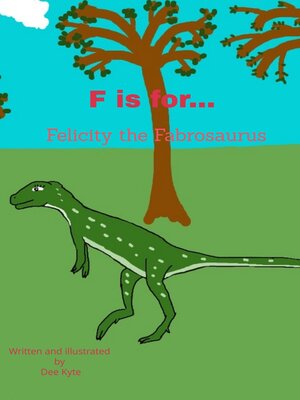 cover image of F is for... Felicity the Fabrosaurus